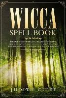 Wicca Spell Book: Discover Spells for Healing, Wellbeing, Abundance, Wealth, Prosperity, Love and Relationships. A New and Improved Version of The First Book Wicca for Beginners. - Judith Guise - cover