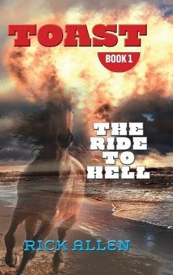 Toast: The Ride to Hell: The Ride to Hell - Rick Allen - cover
