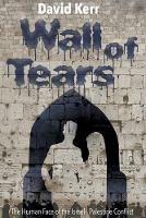 Wall of Tears: The Human Face of the Israel - Palestine Conflict - David Kerr - cover