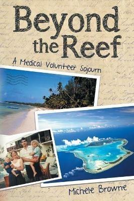 Beyond the Reef: A Medical Volunteer Sojourn - Michele Browne - cover