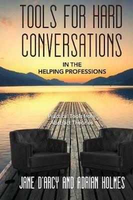Tools for Hard Conversations in the Helping Professions: Practical Tools from Abstract Theories - Jane D'Arcy - cover