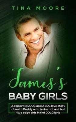James's Baby Girls: A romantic DDLG and ABDL love story about a Daddy who trains not one but two baby girls in the DDLG kink - Tina Moore - cover