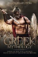 Greek Mythology: Legends of Greek Gods & Goddesses, Heroes, Ancient Battles & Mythical Creatures - Elliot Templeton - cover