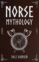 Norse Mythology: Tales of Norse Gods, Heroes, Beliefs, Rituals & the Viking Legacy - Dale Hansen - cover
