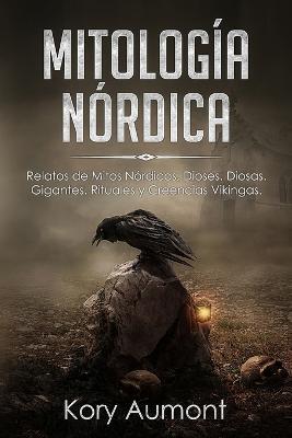 Mitologia Nordica: Relatos de Mitos Nordicos, Dioses, Diosas, Gigantes, Rituales y Creencias Vikingas. (Spanish Edition) - Kory Aumont - cover