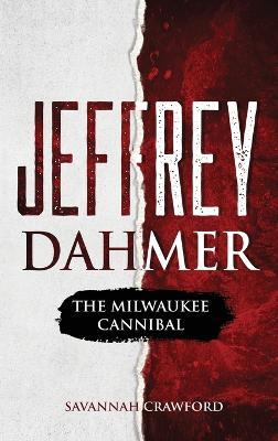 Jeffrey Dahmer: The Milwaukee Cannibal - Savannah Crawford - cover