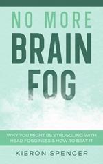 No More Brain Fog: Why You Might Be Struggling With Head Fogginess & How To Beat It