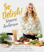 So Delish!: Super easy, fresh meals for every day