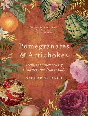 Pomegranates & Artichokes: Recipes and memories of a journey from Iran to Italy - Saghar Setareh - cover
