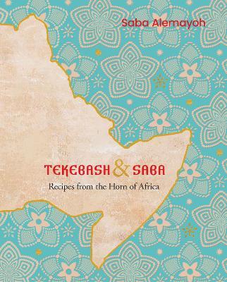 Tekebash and Saba: Recipes from the Horn of Africa - Saba Alemayoh - cover