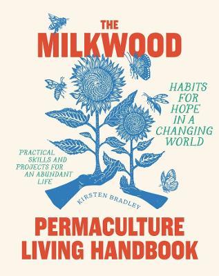 The Milkwood Permaculture Living Handbook: Habits for Hope in a Changing World - Kirsten Bradley - cover