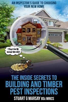 The Inside Secrets to Building and Timber Pest Inspections: An Inspector's Guide - Stuart G Marsay - cover