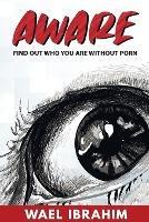Aware: Find Out Who You Are Without Porn - Wael Ibrahim - cover
