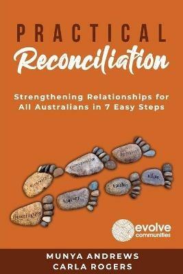 Practical Reconciliation: Strengthening Relationships for All Australians in 7 Easy Steps - Andrews Munya & Rogers Carla - cover