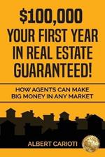 $100,000 Your First Year in Real Estate Guaranteed!: How Agents can Make Big Money in any Market