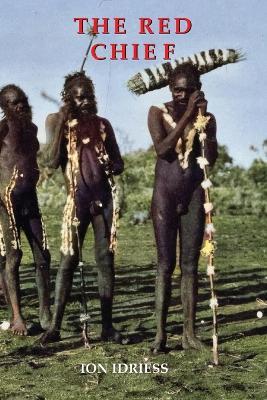 THE RED CHIEF: As Told by the Last of His Tribe - Ion Idriess - cover