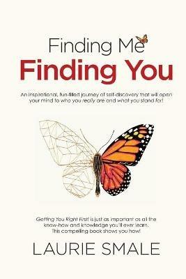 Finding Me Finding You: An Inspirational, Fun-Filled Journey of Self-Discovery That Will Openyour Mind to Who You Really are and What You Stand for! - Laurie Smale - cover