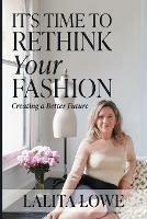 It's Time to Rethink Your Fashion: Creating a Better Future - Lalita Lowe - cover