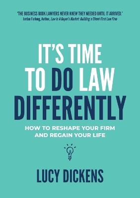 It's Time To Do Law Differently: How to reshape your firm and regain your life - Lucy Dickens - cover