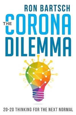Corona Dilemma: 20-20 Thinking for the Next Normal - Ron Bartsch - cover