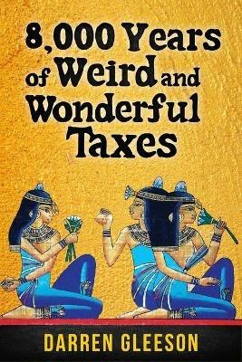 8,000 Years of Weird and Wonderful Taxes - Darren Gleeson - cover