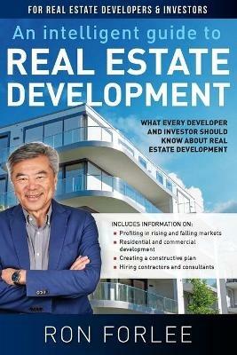 An Intelligent Guide to Real Estate Development: What every developer and investor should know about real estate development - Ron Forlee - cover