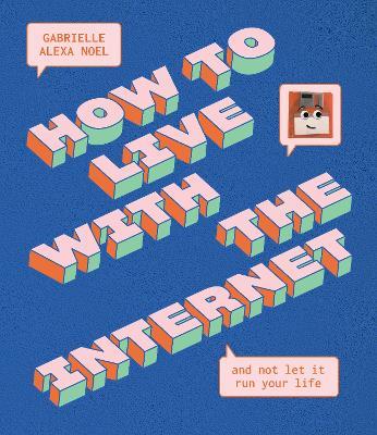 How to Live With the Internet and Not Let It Run Your Life - Gabrielle Alexa Noel - cover