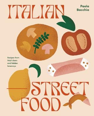 Italian Street Food: Recipes from Italy's Bars and Hidden Laneways - Paula Bacchia - cover