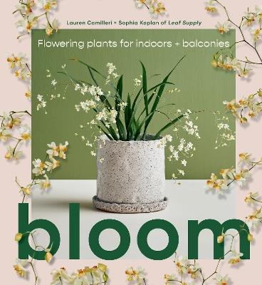 Bloom: Flowering plants for indoors and balconies - Lauren Camilleri,Sophia Kaplan - cover