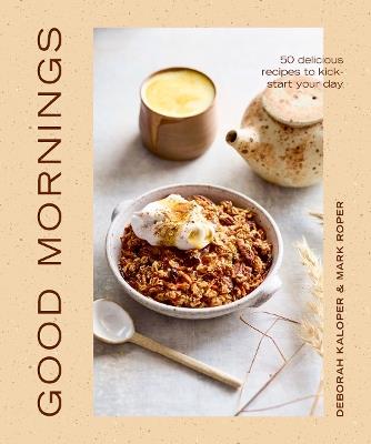 Good Mornings: 50 delicious recipes to kick start your day - Deborah Kaloper - cover