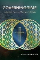 Governing Time: Unlocking Powers of Times and Divinity - Adonijah O Ogbonnaya Ph D - cover