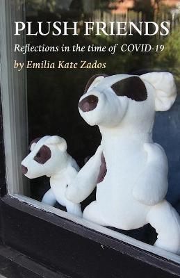 Plush Friends: Reflections in the time of COVID-19 - Emilia Kate Zados - cover