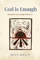 God is Enough: The Alpha and Omega of the Church - Matt Brain - cover