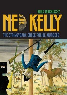 Ned Kelly: The Stringybark Creek Police Murders - Doug Morrissey - cover