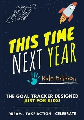 This Time Next Year - The Goal Tracker Designed Just For Kids: The Journal That Teaches Your Kids The Importance Of Goal Setting 7 x 10 inch 70 Pages - Ashton Nelson,Romney Nelson,The Life Graduate Publishing Group - cover