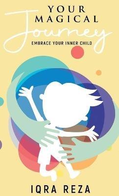 Your Magical Journey - Embrace Your Inner Child - Iqra Reza - cover