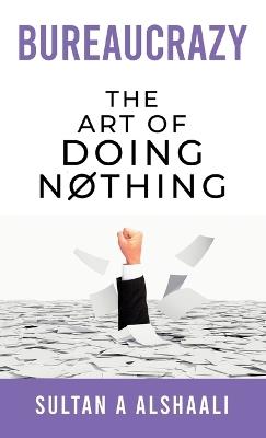 Bureaucrazy: The Art Of Doing Nothing - Sultan Alshaali - cover