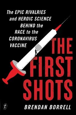 The First Shots: The Epic Rivalries and Heroic Science Behind the Race to the Coronavirus Vaccine - Brendan Borrell - cover