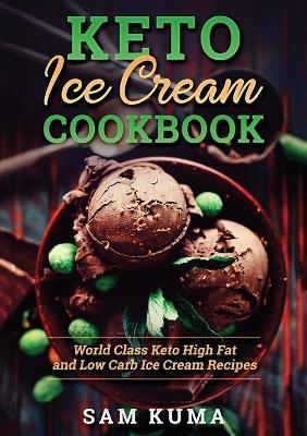 Keto Ice Cream Cookbook: World Class Keto High Fat and Low Carb Ice Cream Recipes - Sam Kuma - cover