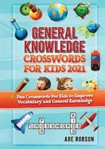 General Knowledge Crosswords for Kids 2021: Fun Crosswords for Kids to Improve Vocabulary and General