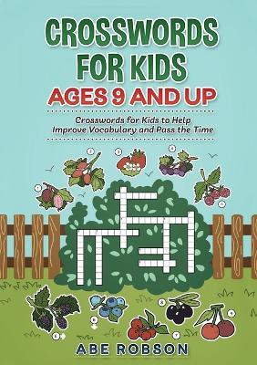 Crosswords for Kids Ages 9 and Up: Crosswords for Kids to Help Improve Vocabulary and Pass the Time - Abe Robson - cover