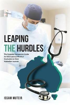 Leaping the Hurdles: The Essential Companion Guide for International Medical Graduates on their Australian Journey - Issam Muteir - cover