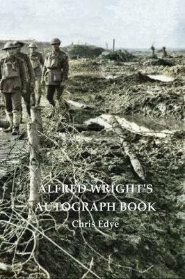 ALFRED WRIGHT'S AUTOGRAPH BOOK - Replaced by 9781922473400 - Chris Edye - cover
