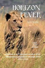 Horizon Fever I - LARGE PRINT: Explorer A E Filby's own account of his extraordinary expedition through Africa, 1931-1935