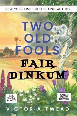 Two Old Fools Fair Dinkum - LARGE PRINT - Victoria Twead - cover