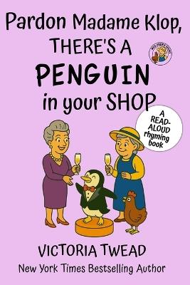 Pardon Madame Klop, There's a PENGUIN in Your Shop: A read-aloud rhyming book from a New York Times bestselling author - Victoria Twead - cover