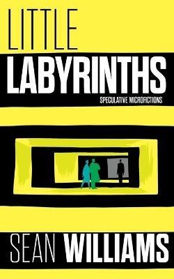 Little Labyrinths: Speculative Microfictions - Sean Williams - cover