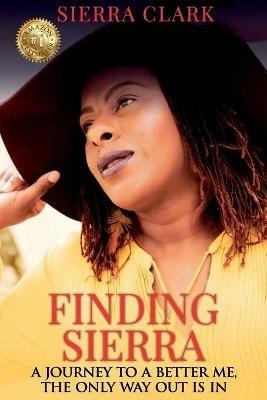 Finding Sierra: A Journey to a Better Me, the Only Way Out is In - Sierra Clark - cover