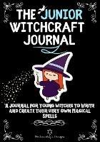 The Junior Witchcraft Journal: A Journal For Young Witches to Create and Write Their Very Own Magical Spells - Modern Magic Designs - cover