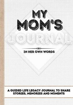 My Mom's Journal: A Guided Life Legacy Journal To Share Stories, Memories and Moments 7 x 10 - Romney Nelson - cover